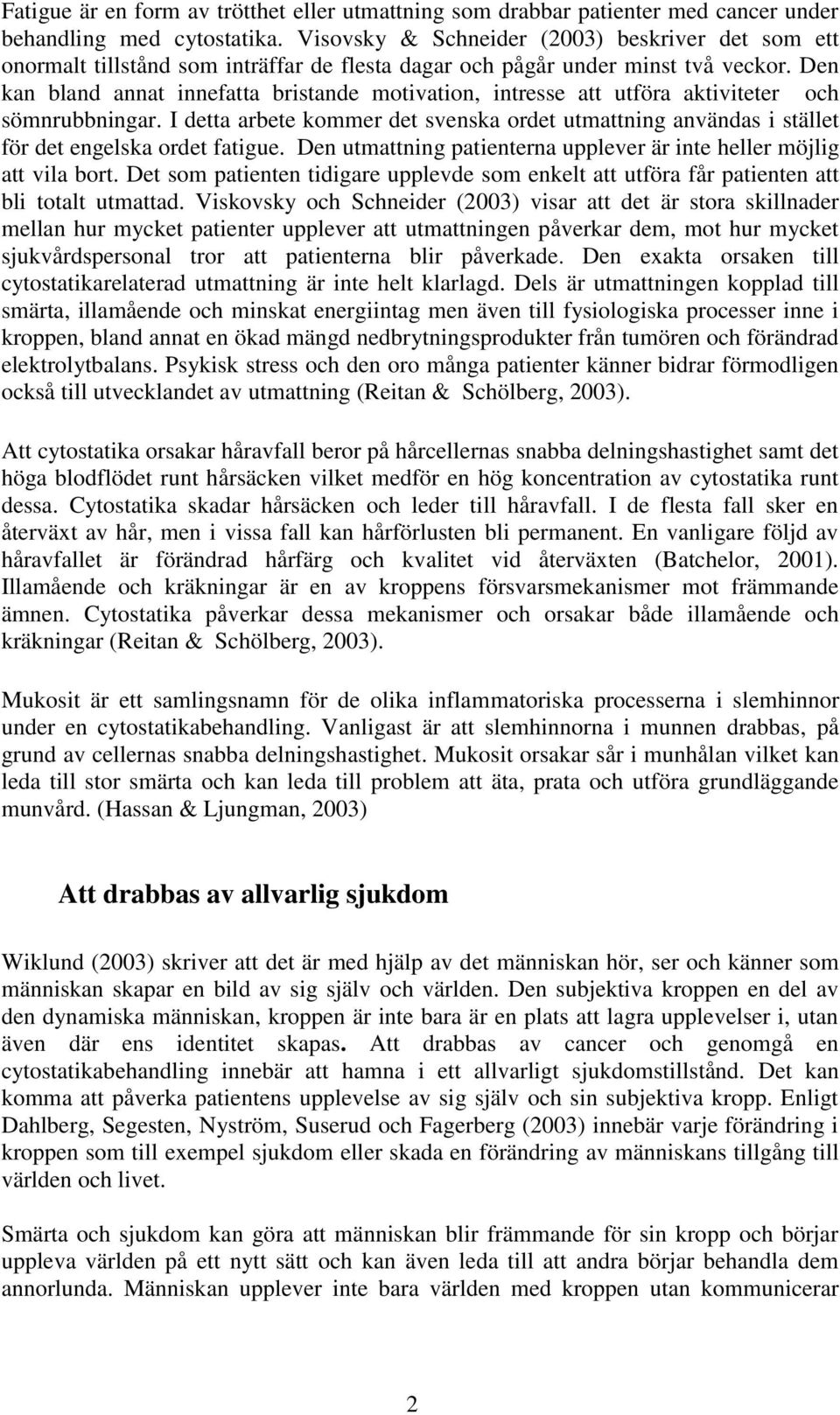 Den kan bland annat innefatta bristande motivation, intresse att utföra aktiviteter och sömnrubbningar.