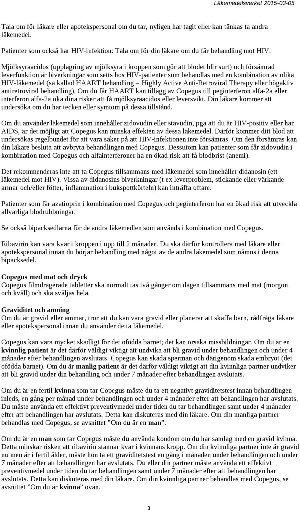 HIV-läkemedel (så kallad HAART behandling = Highly Active Anti-Retroviral Therapy eller högaktiv antiretroviral behandling).