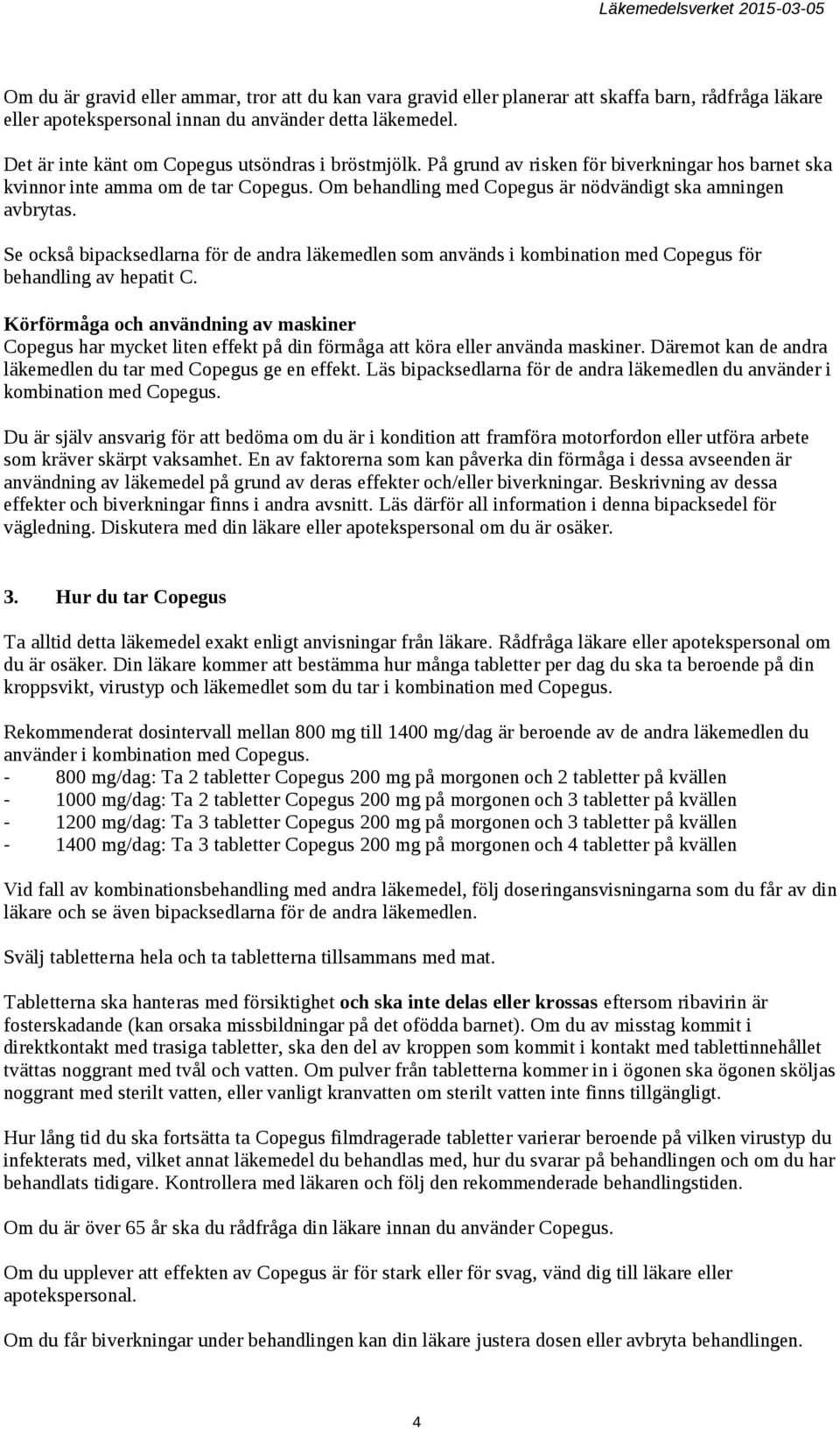 Om behandling med Copegus är nödvändigt ska amningen avbrytas. Se också bipacksedlarna för de andra läkemedlen som används i kombination med Copegus för behandling av hepatit C.