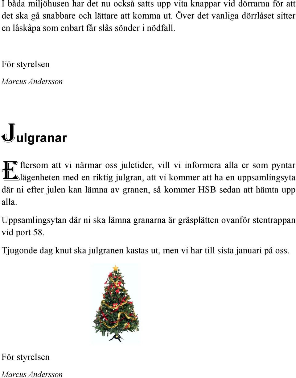 För styrelsen Marcus Andersson Julgranar E ftersom att vi närmar oss juletider, vill vi informera alla er som pyntar lägenheten med en riktig julgran, att vi kommer att