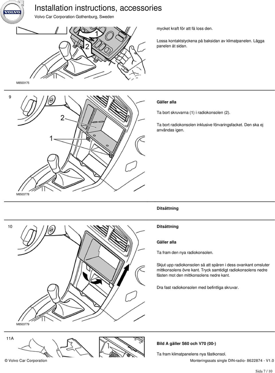 M8503778 Ditsättning 10 Ditsättning Gäller alla Ta fram den nya radiokonsolen.