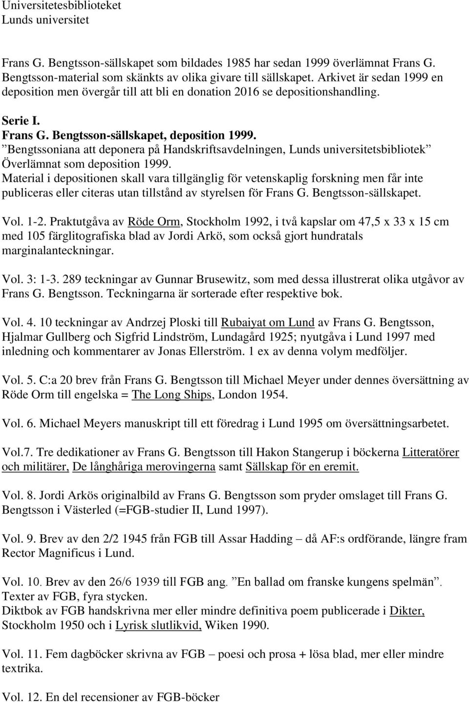 Bengtssoniana att deponera på Handskriftsavdelningen, Lunds universitetsbibliotek Överlämnat som deposition 1999.