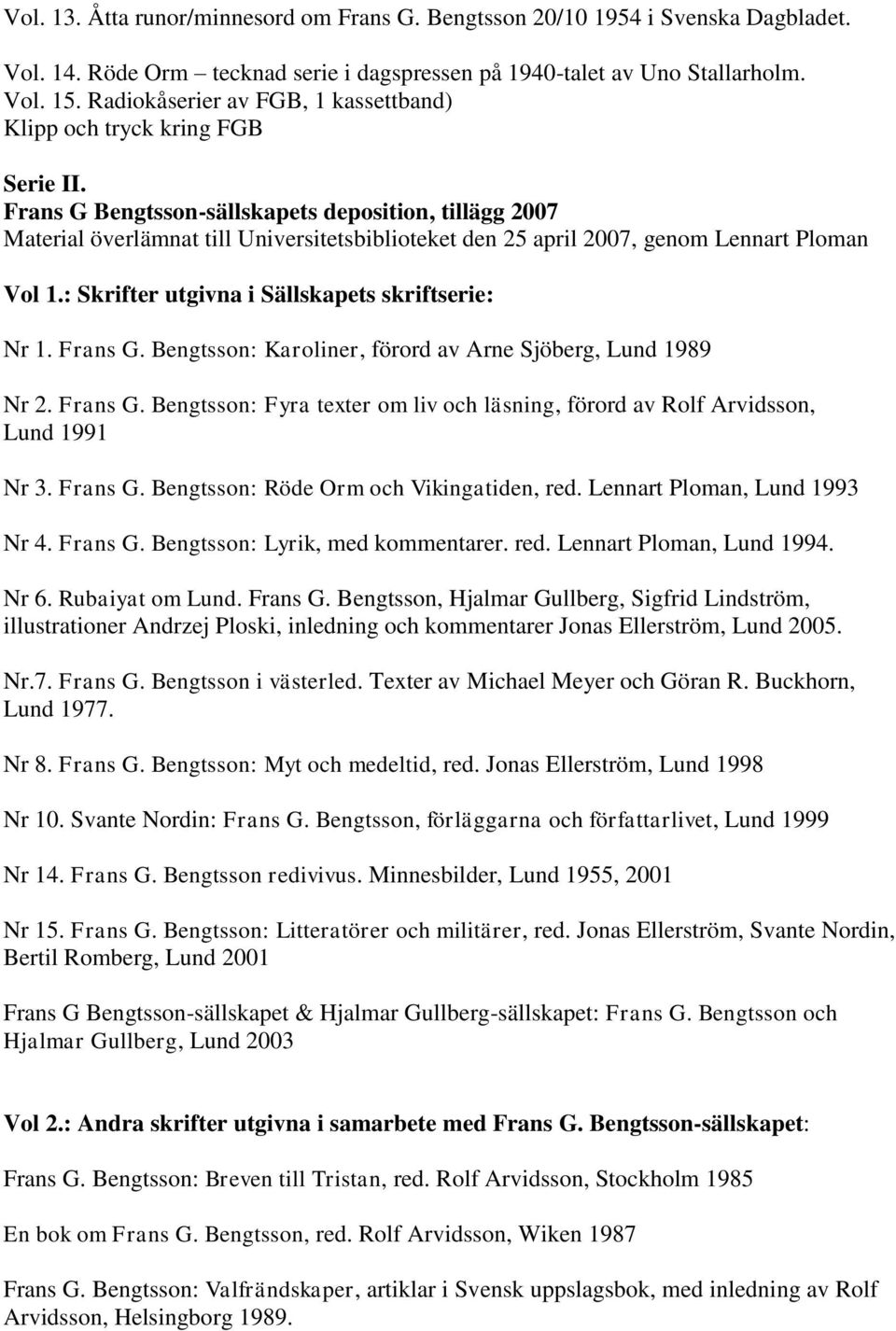 Frans G Bengtsson-sällskapets deposition, tillägg 2007 Material överlämnat till Universitetsbiblioteket den 25 april 2007, genom Lennart Ploman Vol 1.