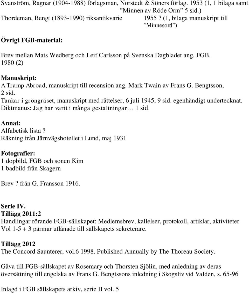 Mark Twain av Frans G. Bengtsson, 2 sid. Tankar i gröngräset, manuskript med rättelser, 6 juli 1945, 9 sid. egenhändigt undertecknat. Diktmanus: Jag har varit i många gestaltningar 1 sid.