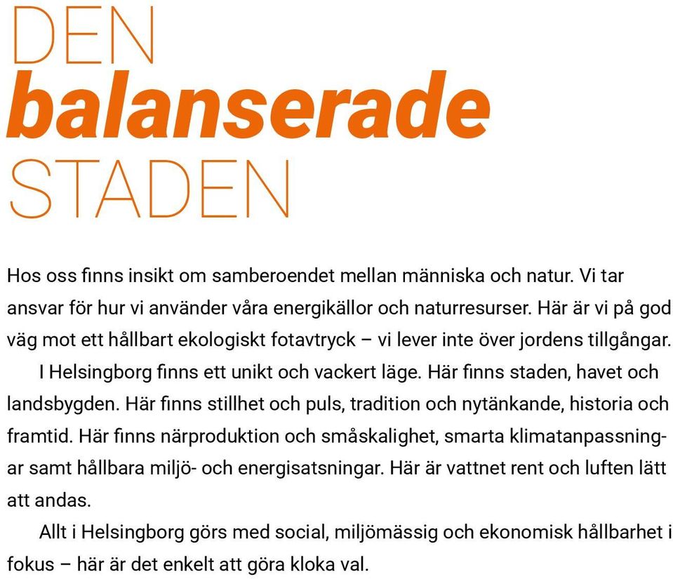 Här finns staden, havet och landsbygden. Här finns stillhet och puls, tradition och nytänkande, historia och framtid.