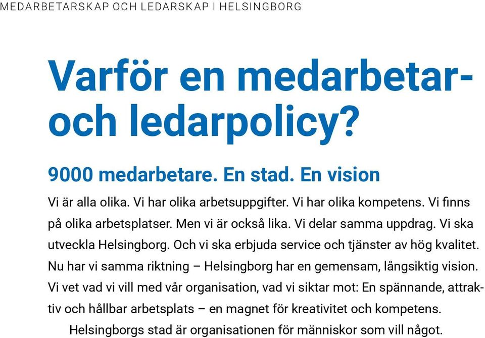 Och vi ska erbjuda service och tjänster av hög kvalitet. Nu har vi samma riktning Helsingborg har en gemensam, långsiktig vision.