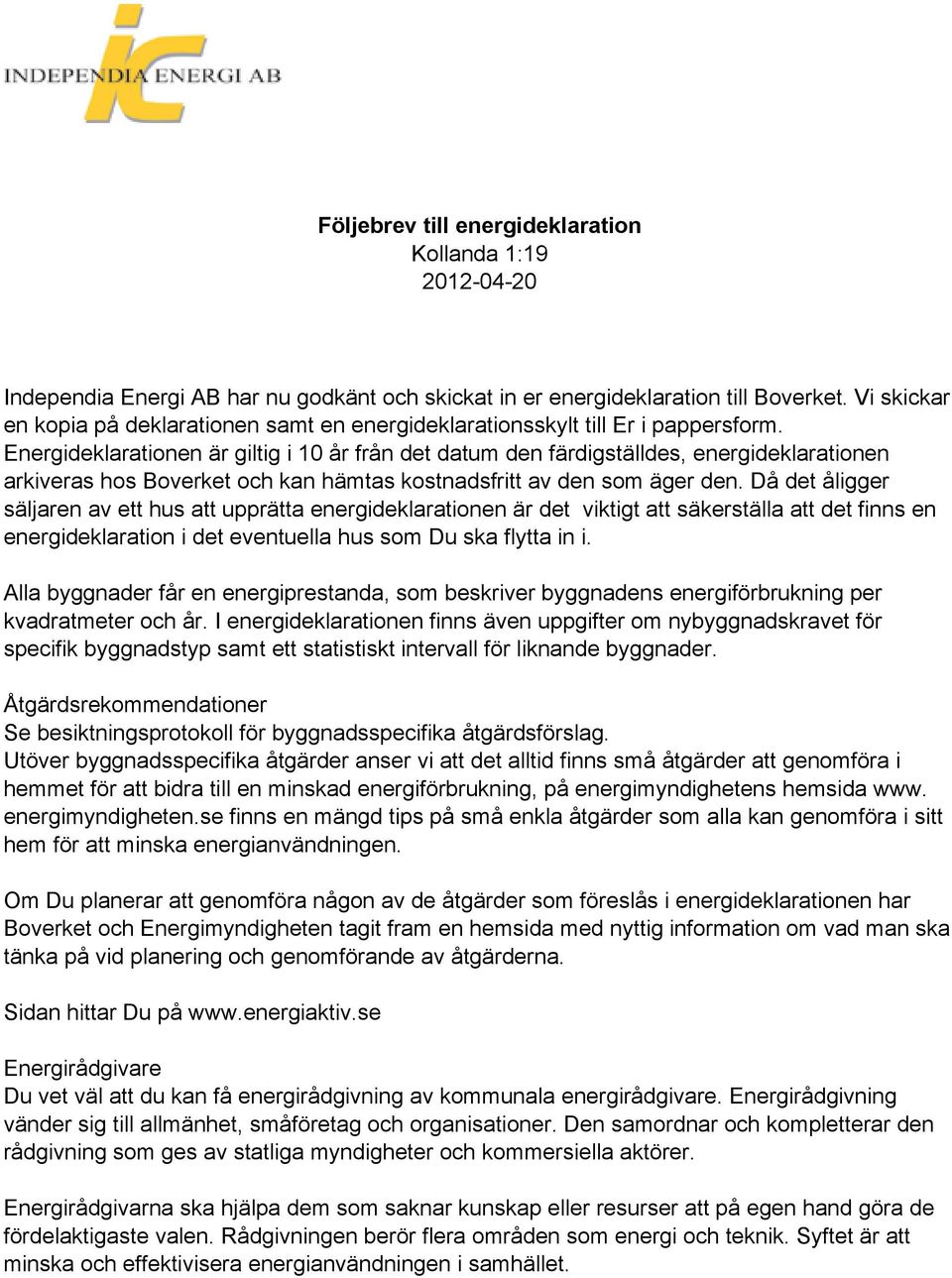 Energideklarationen är giltig i 10 år från det datum den färdigställdes, energideklarationen arkiveras hos Boverket och kan hämtas kostnadsfritt av den som äger den.