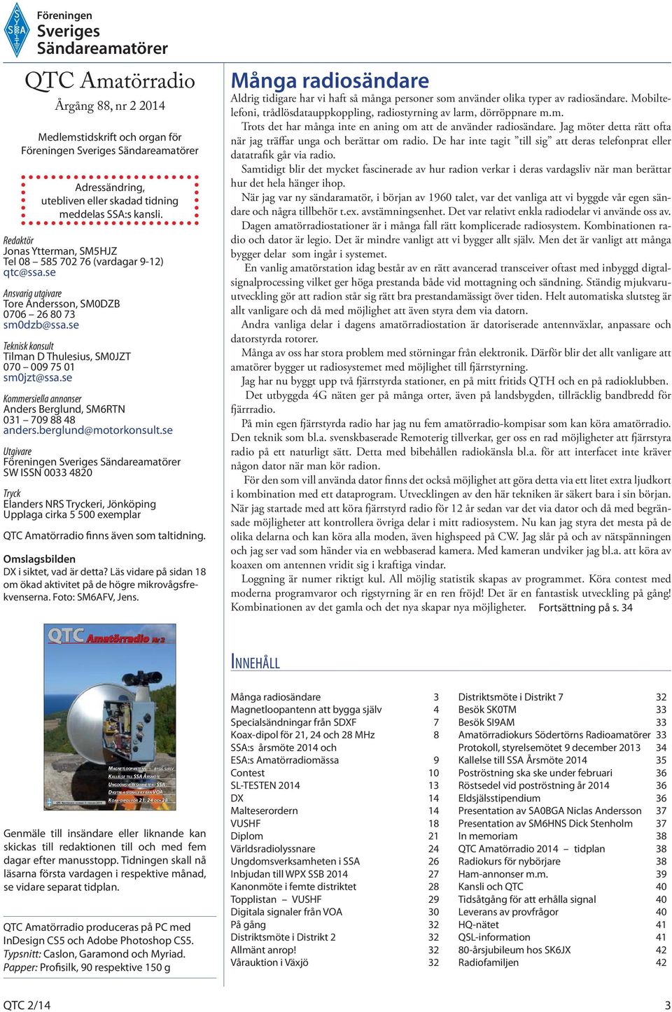 se Teknisk konsult Tilman D Thulesius, SM0JZT 070 009 75 01 sm0jzt@ssa.se Kommersiella annonser Anders Berglund, SM6RTN 031 709 88 48 anders.berglund@motorkonsult.