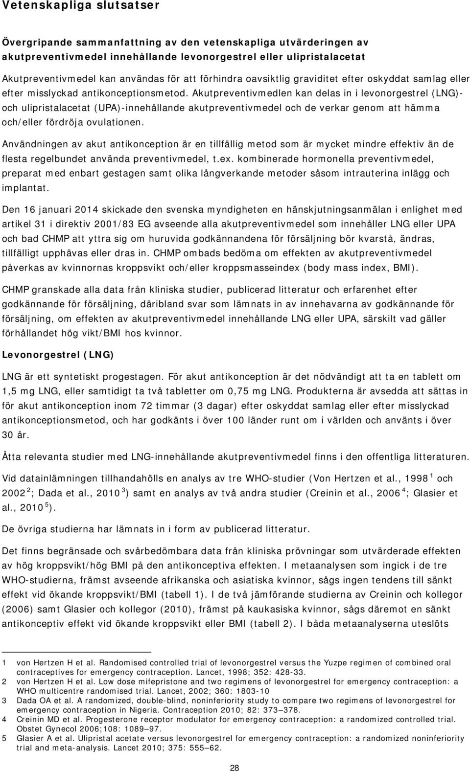 Akutpreventivmedlen kan delas in i levonorgestrel (LNG)- och ulipristalacetat (UPA)-innehållande akutpreventivmedel och de verkar genom att hämma och/eller fördröja ovulationen.