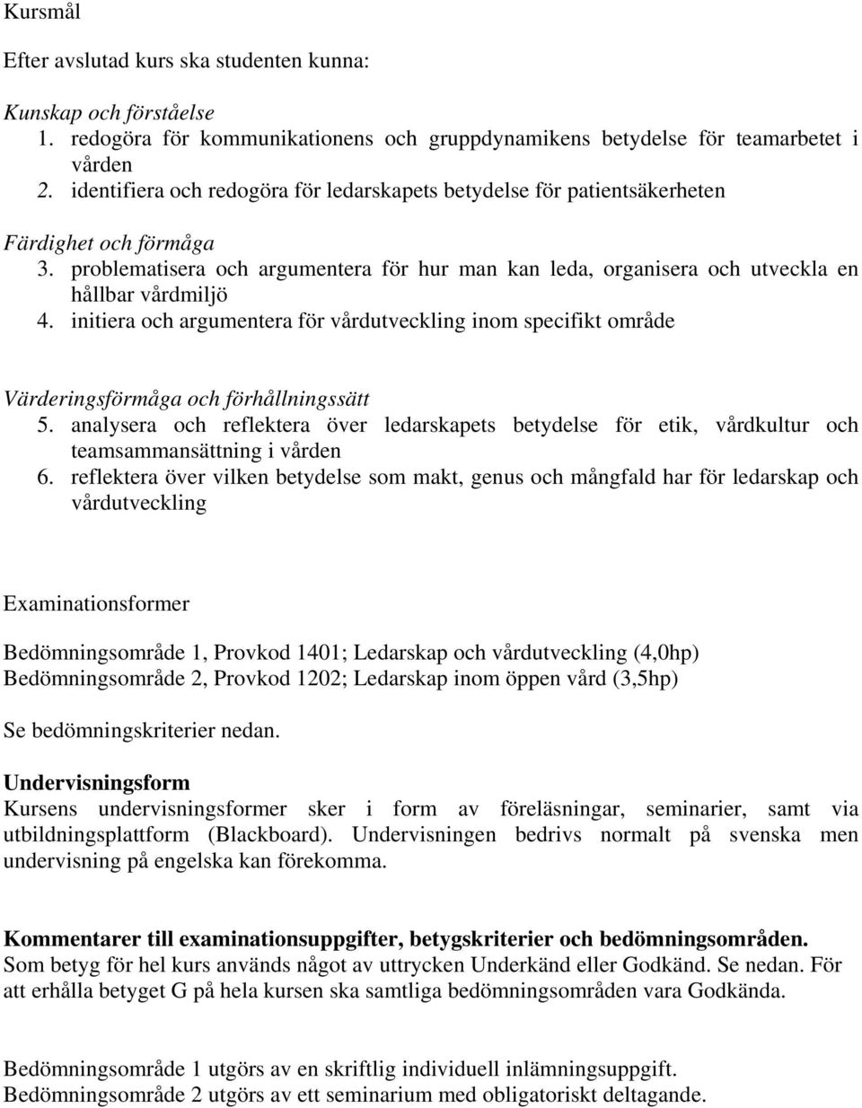 initiera och argumentera för vårdutveckling inom specifikt område Värderingsförmåga och förhållningssätt 5. analysera och reflektera över etik, vårdkultur och teamsammansättning i vården 6.