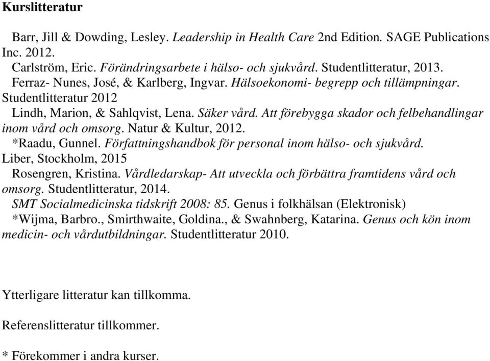 Att förebygga skador och felbehandlingar inom vård och omsorg. Natur & Kultur, 2012. *Raadu, Gunnel. Författningshandbok för personal inom hälso- och sjukvård.