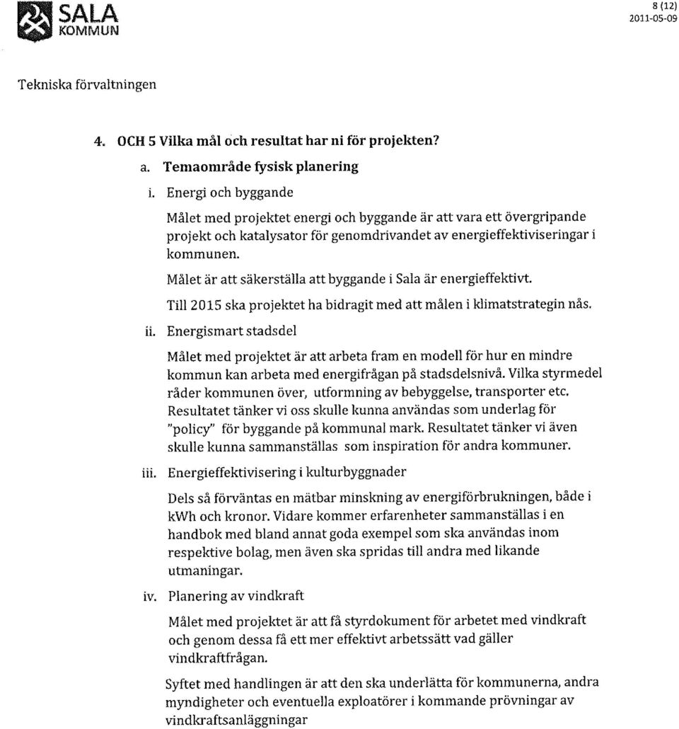 Målet är att säkerställa att byggande i Sala är energieffektivt Till 2015 ska projektet ha bidragit med att målen i klimatstrategin nås. ii.