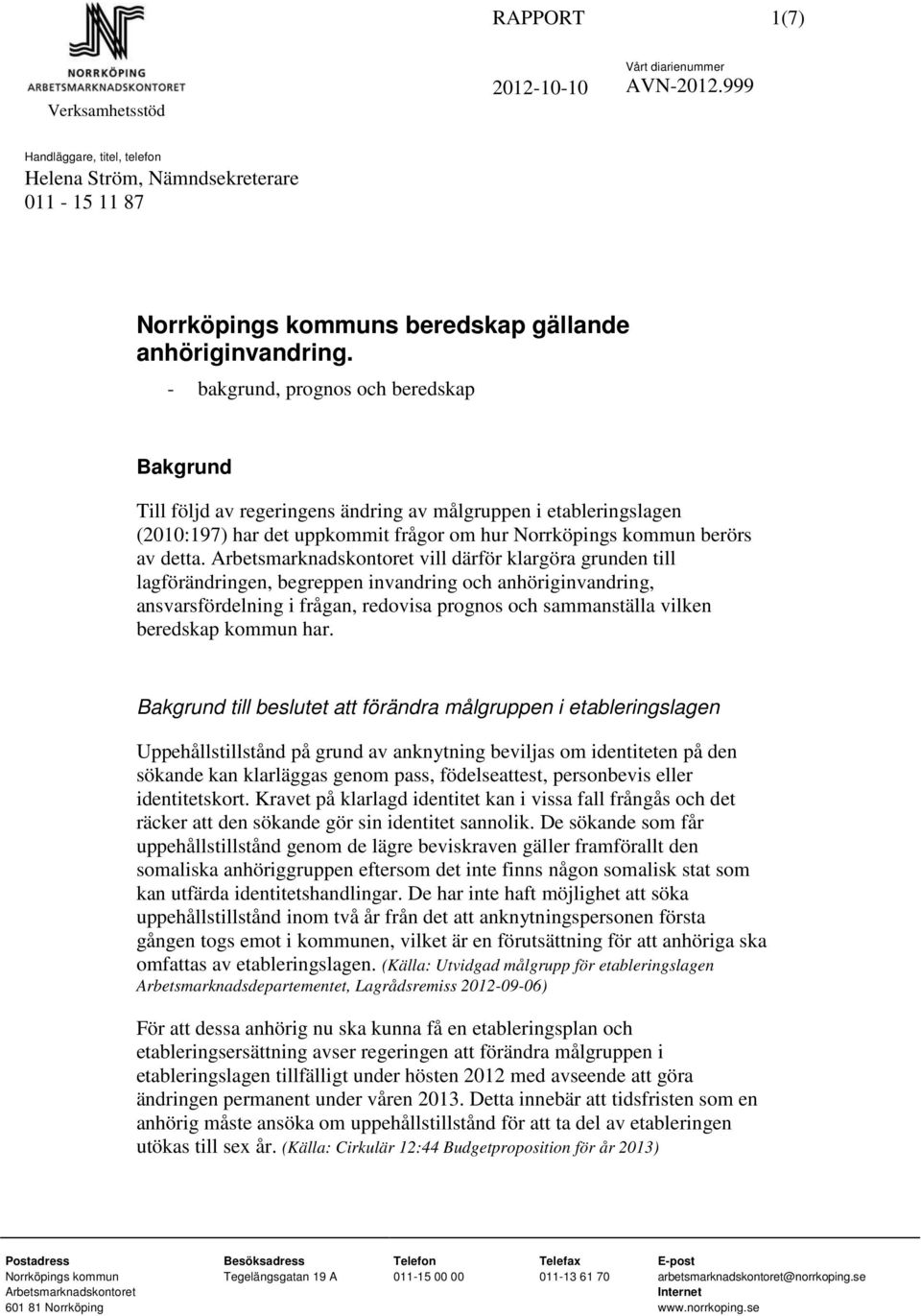 vill därför klargöra grunden till lagförändringen, begreppen invandring och anhöriginvandring, ansvarsfördelning i frågan, redovisa prognos och sammanställa vilken beredskap kommun har.