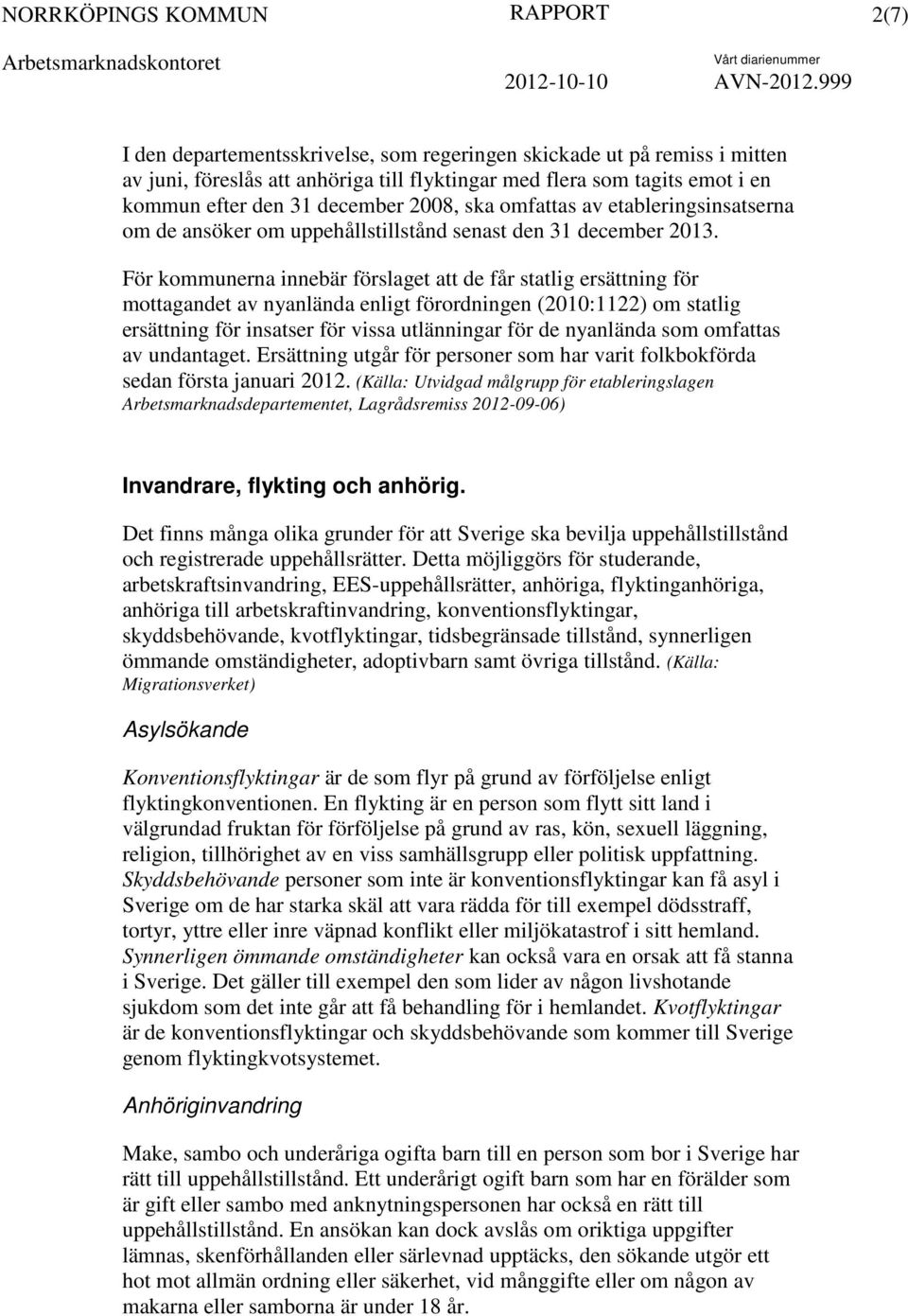 För kommunerna innebär förslaget att de får statlig ersättning för mottagandet av nyanlända enligt förordningen (2010:1122) om statlig ersättning för insatser för vissa utlänningar för de nyanlända