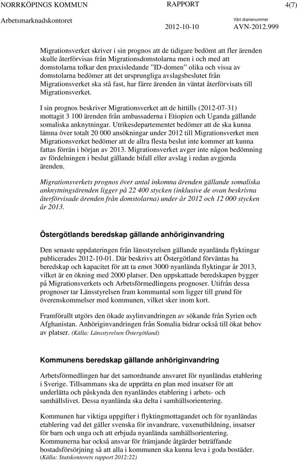 I sin prognos beskriver Migrationsverket att de hittills (2012-07-31) mottagit 3 100 ärenden från ambassaderna i Etiopien och Uganda gällande somaliska anknytningar.