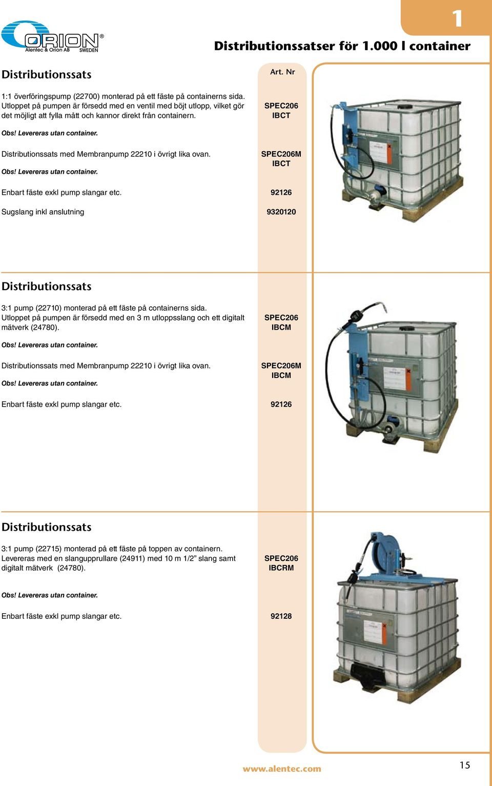 Distributionssats med Membranpump 22210 i övrigt lika ovan. Obs! Levereras utan container. SPEC206M IBCT Enbart fäste exkl pump slangar etc.