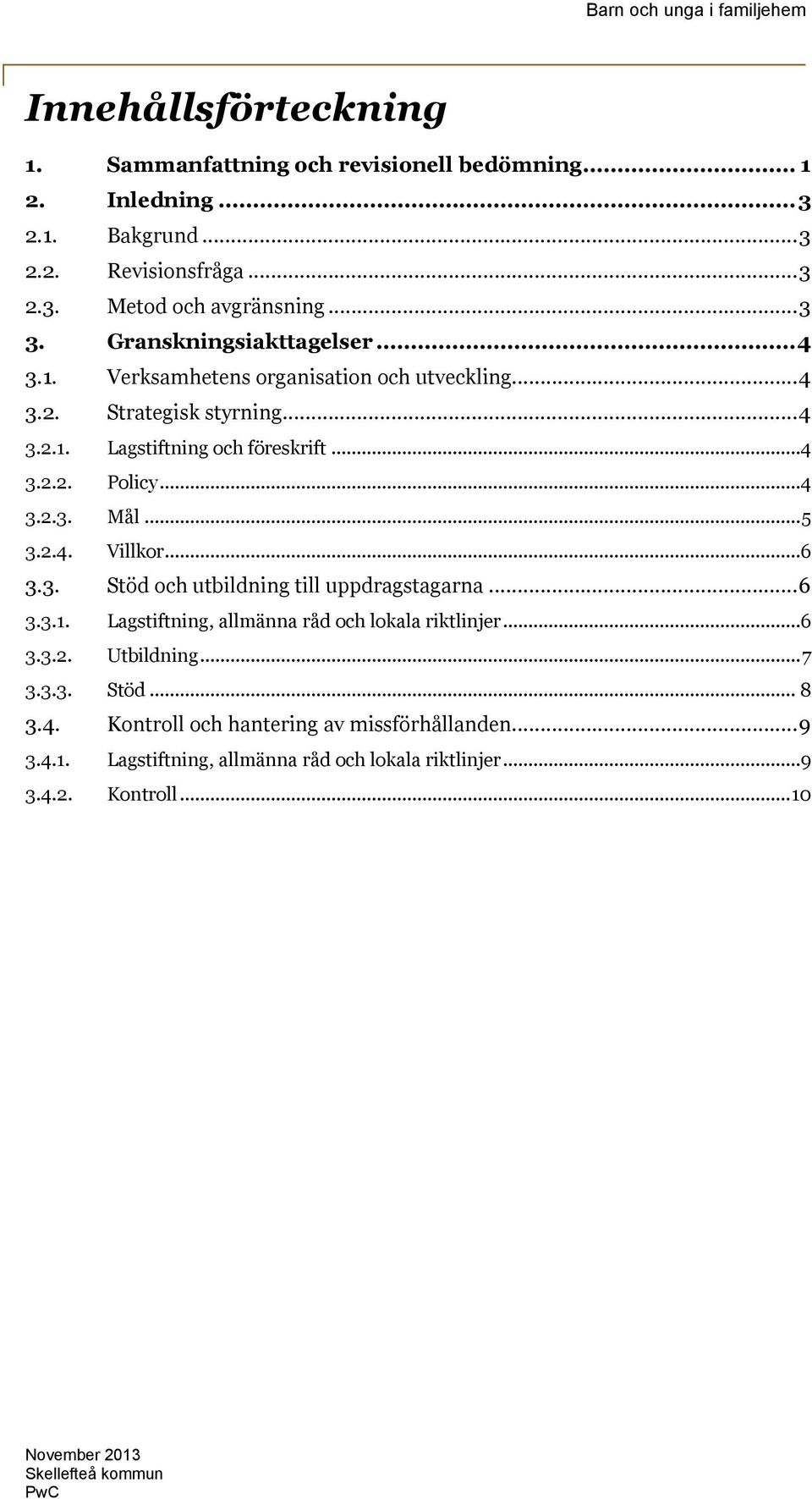 ..5 3.2.4. Villkor...6 3.3. Stöd och utbildning till uppdragstagarna...6 3.3.1. Lagstiftning, allmänna råd och lokala riktlinjer...6 3.3.2. Utbildning...7 3.3.3. Stöd... 8 3.