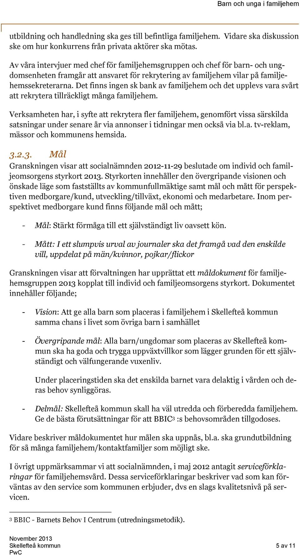 Det finns ingen sk bank av familjehem och det upplevs vara svårt att rekrytera tillräckligt många familjehem.