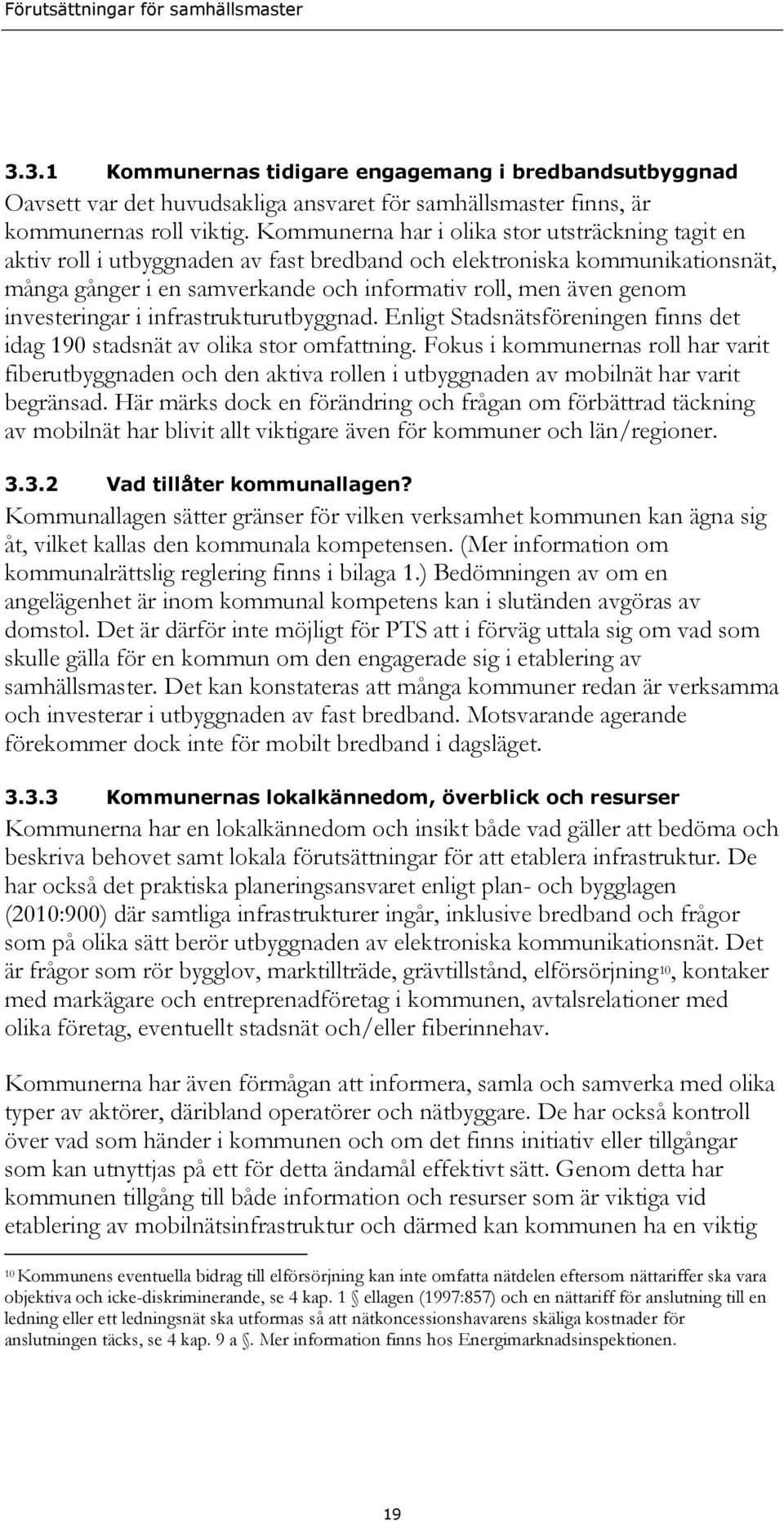 investeringar i infrastrukturutbyggnad. Enligt Stadsnätsföreningen finns det idag 190 stadsnät av olika stor omfattning.