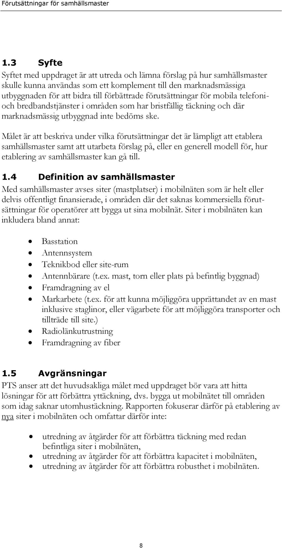 Målet är att beskriva under vilka förutsättningar det är lämpligt att etablera samhällsmaster samt att utarbeta förslag på, eller en generell modell för, hur etablering av samhällsmaster kan gå till.