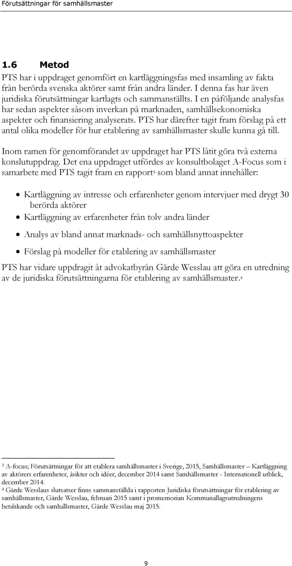 I en påföljande analysfas har sedan aspekter såsom inverkan på marknaden, samhällsekonomiska aspekter och finansiering analyserats.