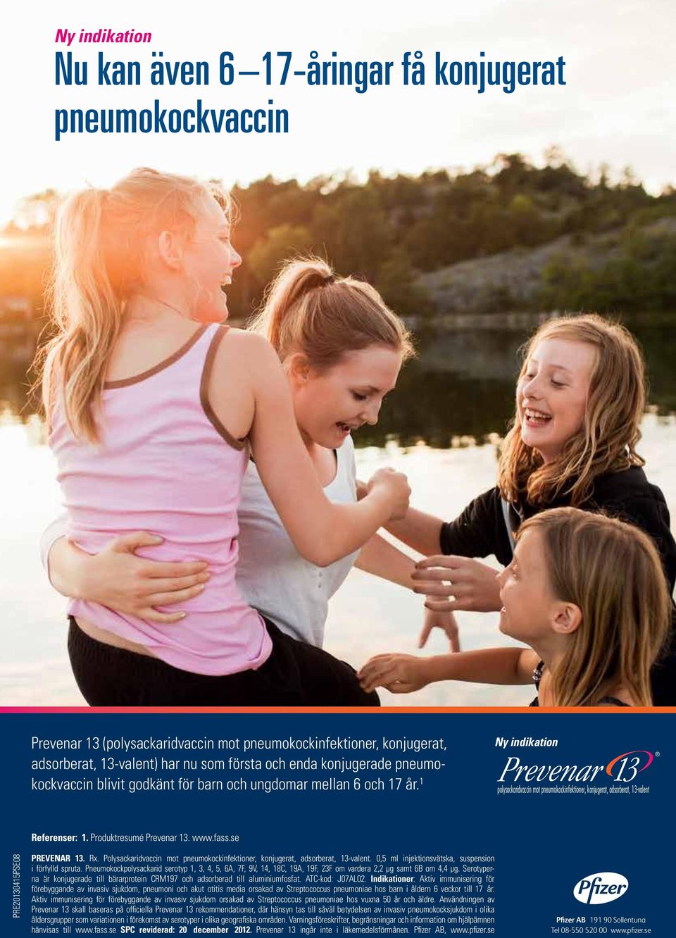 1 Ny indikation polysackaridvaccin mot pneumokockinfektioner, konjugerat, adsorberat, 13-valent PRE20130415PSE08 Referenser: 1. Produktresumé Prevenar 13. www.fass.se PREVENAR 13. Rx.