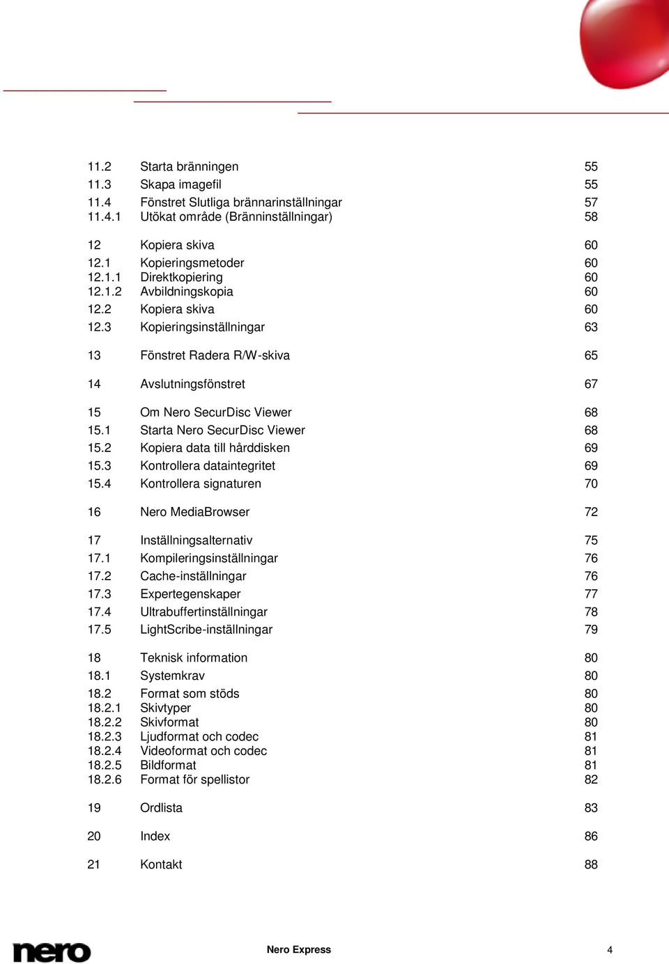 1 Starta Nero SecurDisc Viewer 68 15.2 Kopiera data till hårddisken 69 15.3 Kontrollera dataintegritet 69 15.4 Kontrollera signaturen 70 16 Nero MediaBrowser 72 17 Inställningsalternativ 75 17.