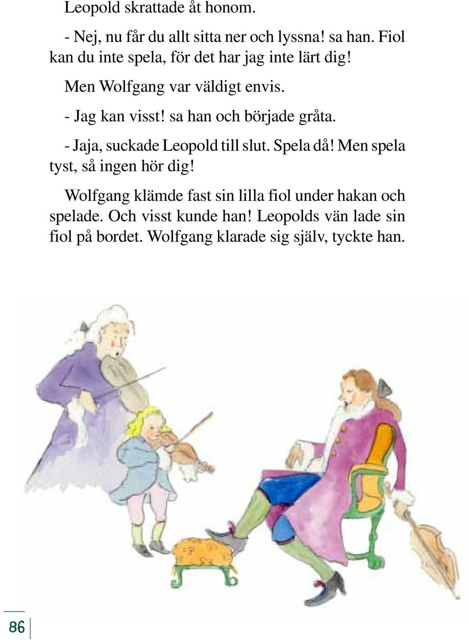 sa han och började gråta. - Jaja, suckade Leopold till slut. Spela då! Men spela tyst, så ingen hör dig!