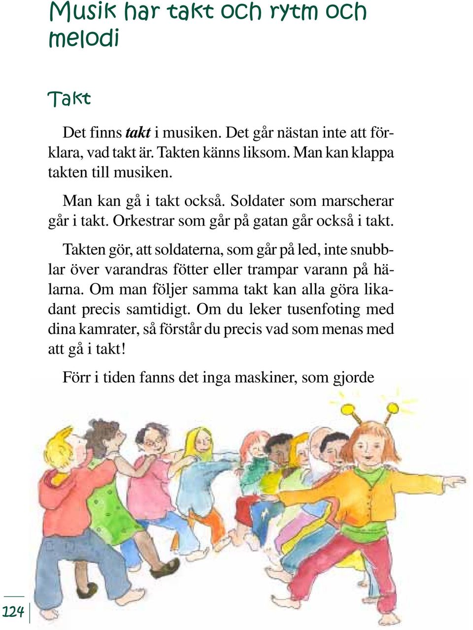 Takten gör, att soldaterna, som går på led, inte snubblar över varandras fötter eller trampar varann på hälarna.
