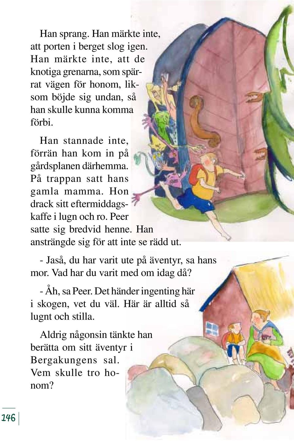 Han stannade inte, förrän han kom in på gårdsplanen därhemma. På trappan satt hans gamla mamma. Hon drack sitt eftermiddagskaffe i lugn och ro.
