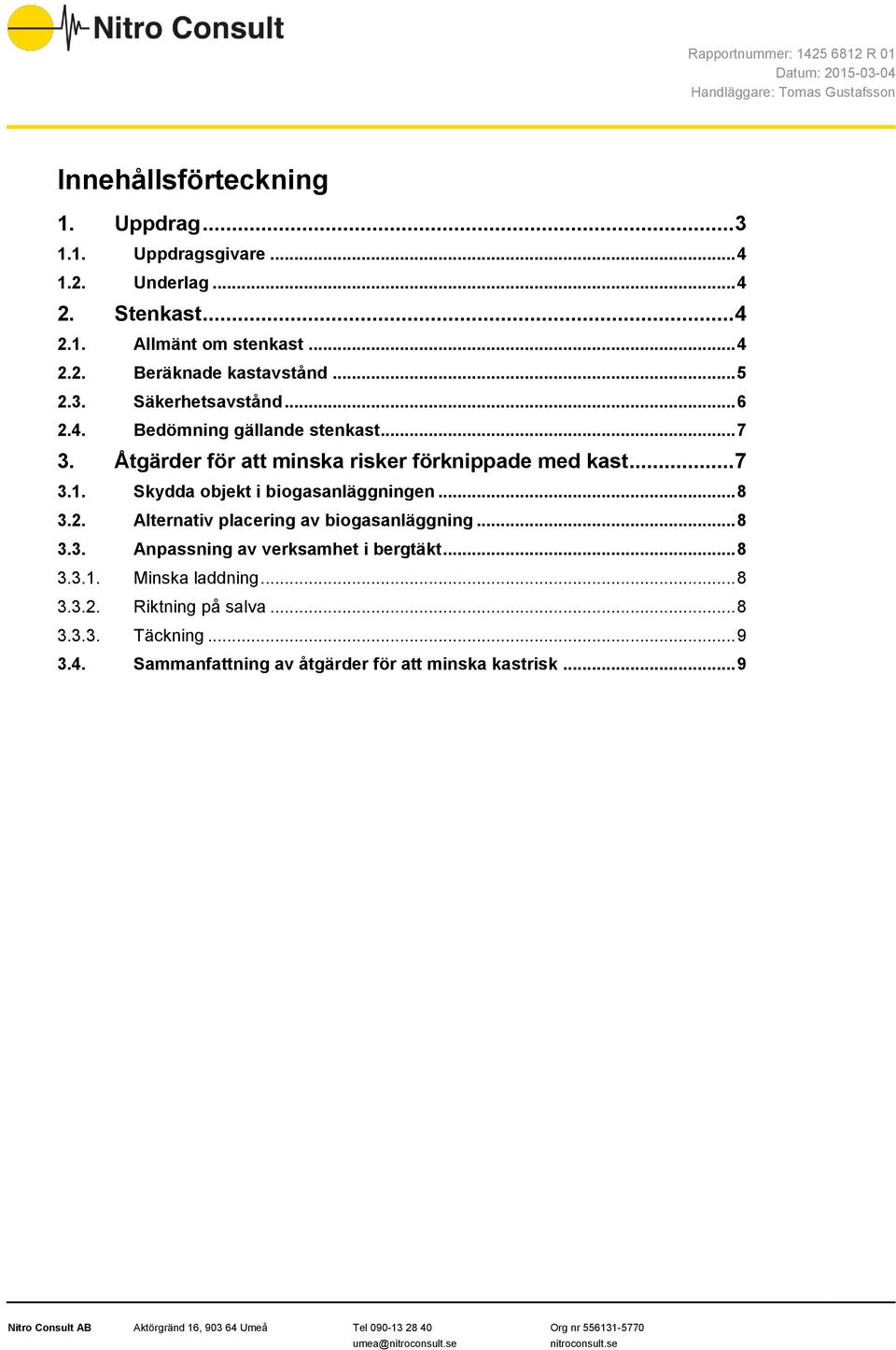 Skydda objekt i biogasanläggningen... 8 3.2. Alternativ placering av biogasanläggning... 8 3.3. Anpassning av verksamhet i bergtäkt... 8 3.3.1.