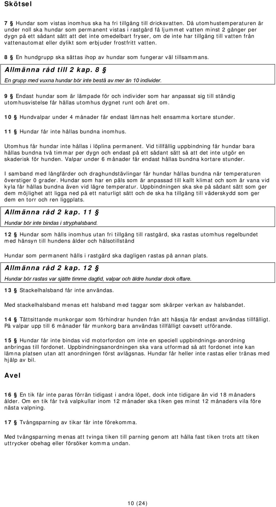 till vatten från vattenautomat eller dylikt som erbjuder frostfritt vatten. 8 En hundgrupp ska sättas ihop av hundar som fungerar väl tillsammans. Allmänna råd till 2 kap.