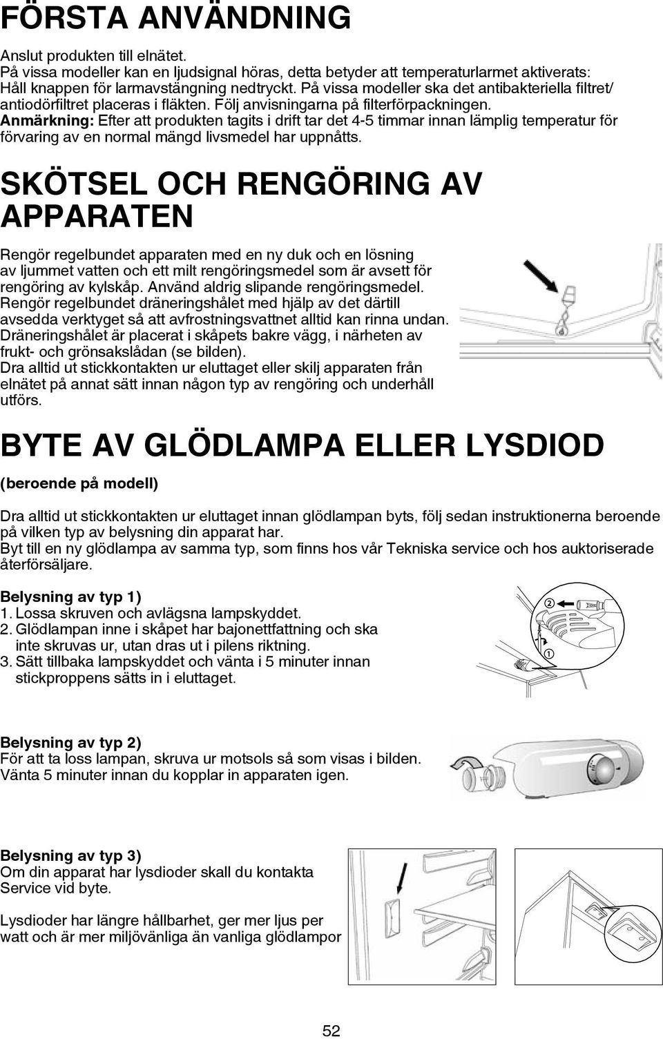 Anmärkning: Efter att produkten tagits i drift tar det 4-5 timmar innan lämplig temperatur för förvaring av en normal mängd livsmedel har uppnåtts.