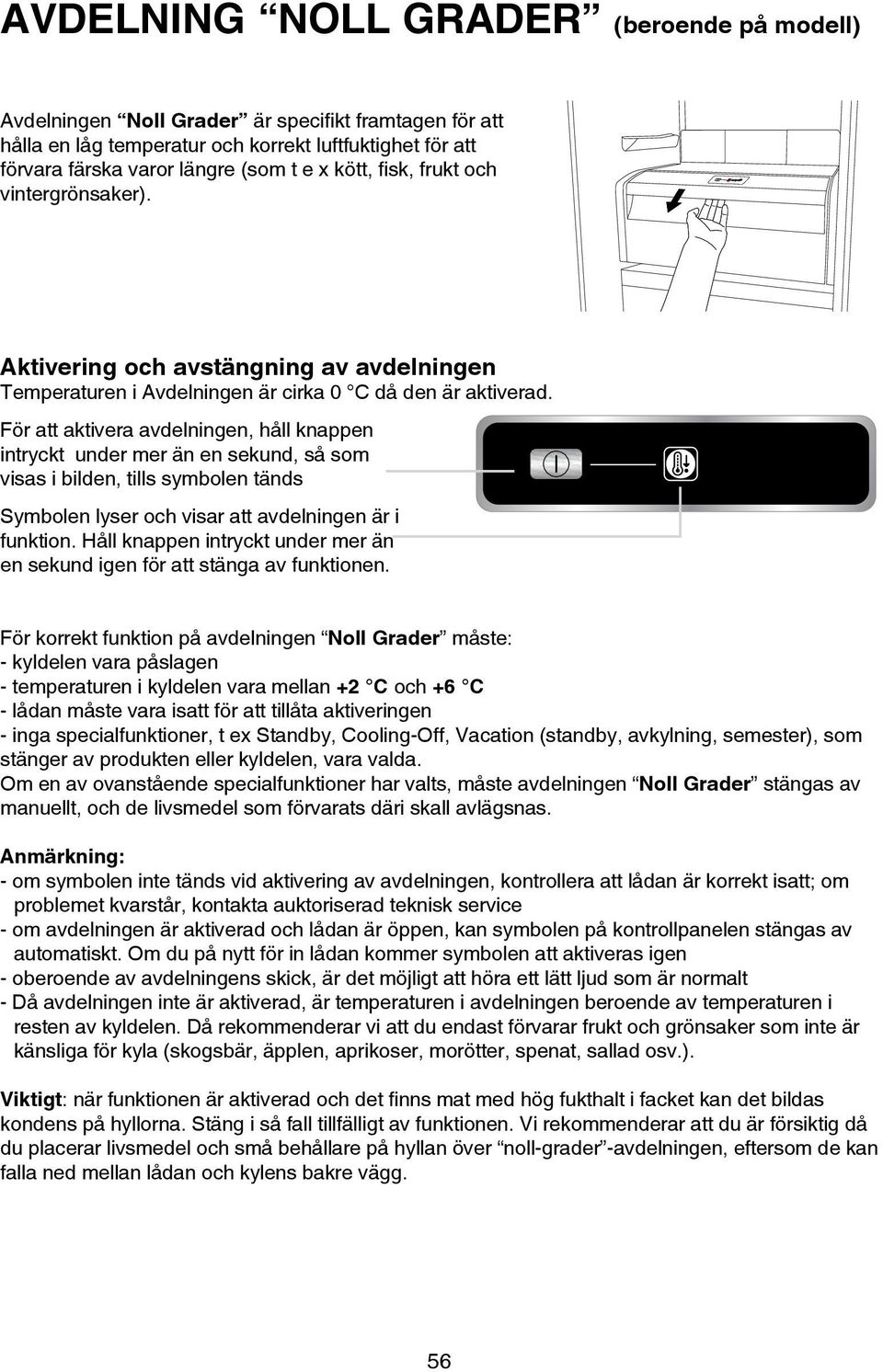 För att aktivera avdelningen, håll knappen intryckt under mer än en sekund, så som visas i bilden, tills symbolen tänds Symbolen lyser och visar att avdelningen är i funktion.