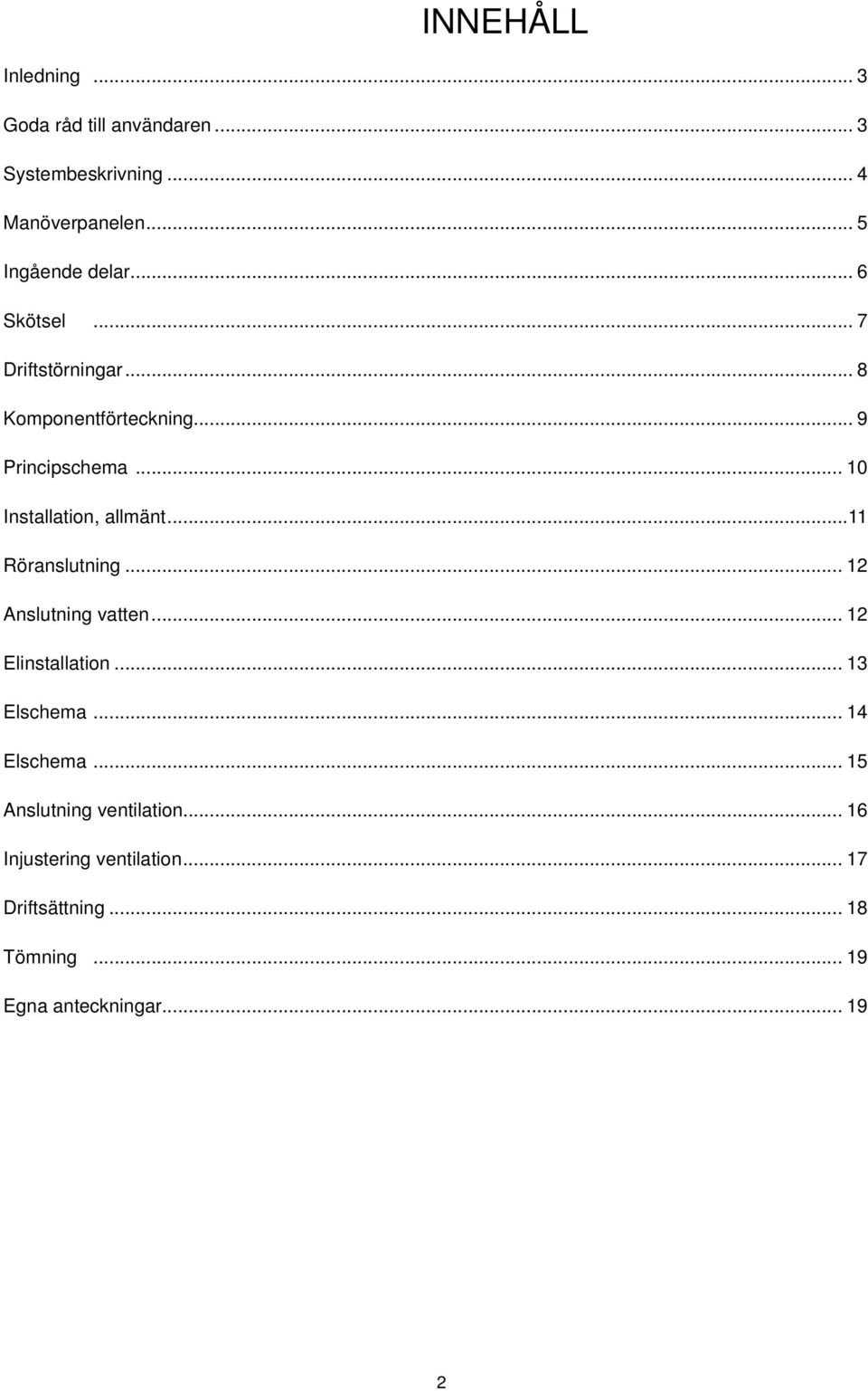 ..11 Röranslutning... 12 Anslutning vatten... 12 Elinstallation... 13 Elschema... 14 Elschema.