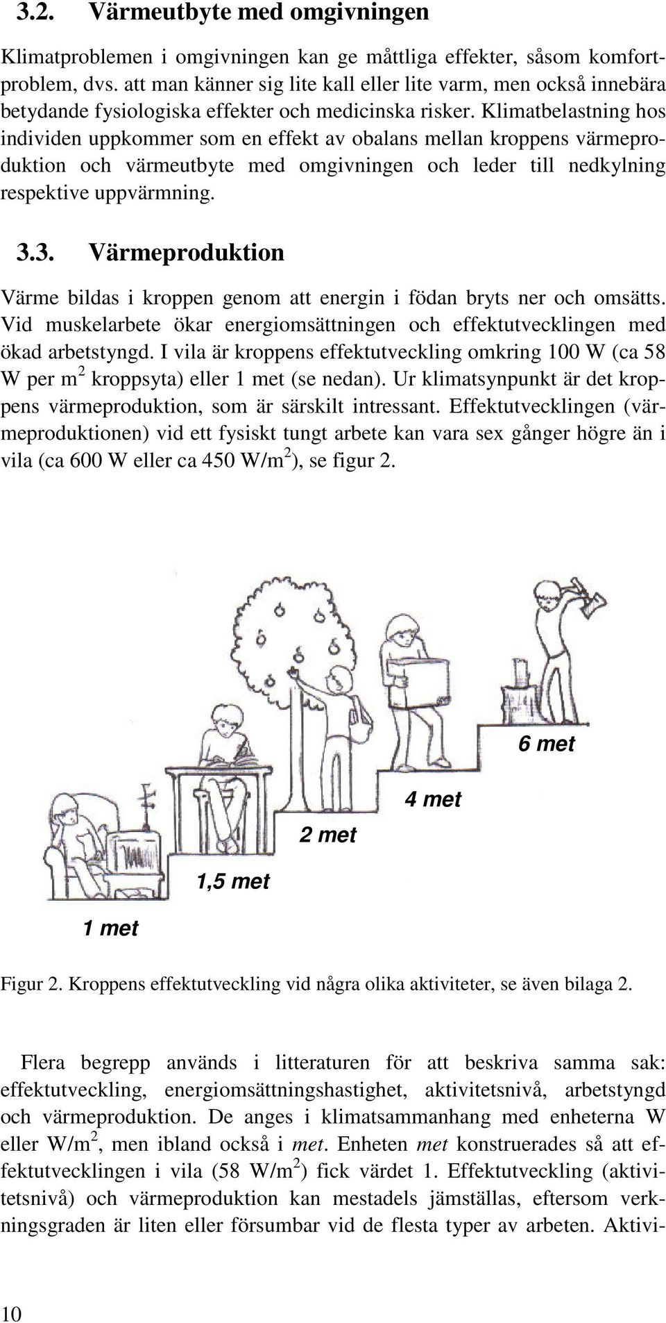 Klimatbelastning hos individen uppkommer som en effekt av obalans mellan kroppens värmeproduktion och värmeutbyte med omgivningen och leder till nedkylning respektive uppvärmning. 3.