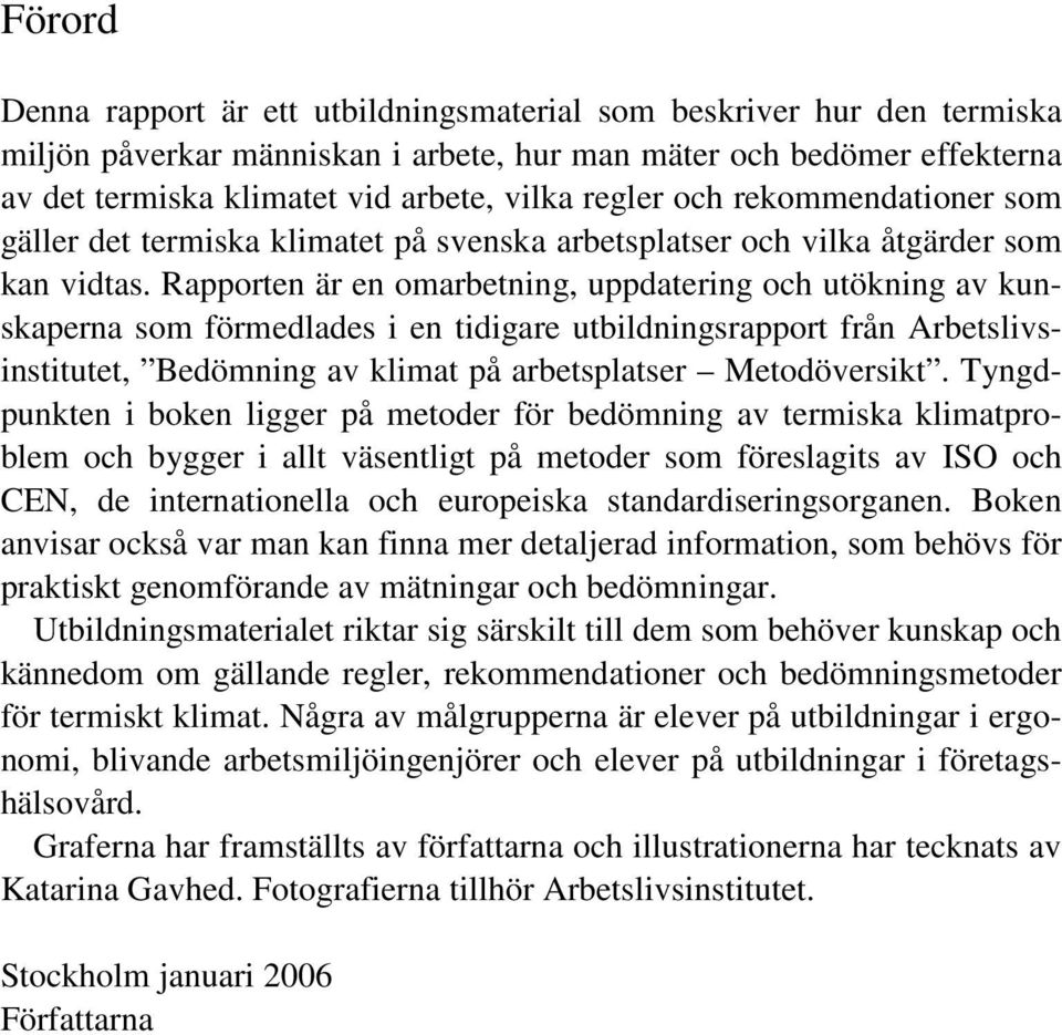 Rapporten är en omarbetning, uppdatering och utökning av kunskaperna som förmedlades i en tidigare utbildningsrapport från Arbetslivsinstitutet, Bedömning av klimat på arbetsplatser Metodöversikt.