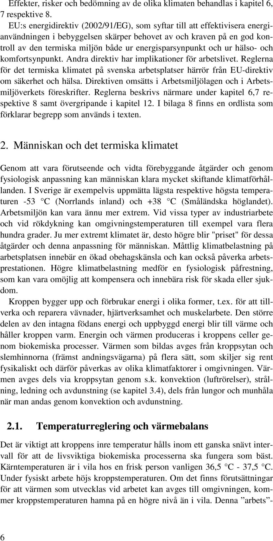 och ur hälso- och komfortsynpunkt. Andra direktiv har implikationer för arbetslivet. Reglerna för det termiska klimatet på svenska arbetsplatser härrör från EU-direktiv om säkerhet och hälsa.