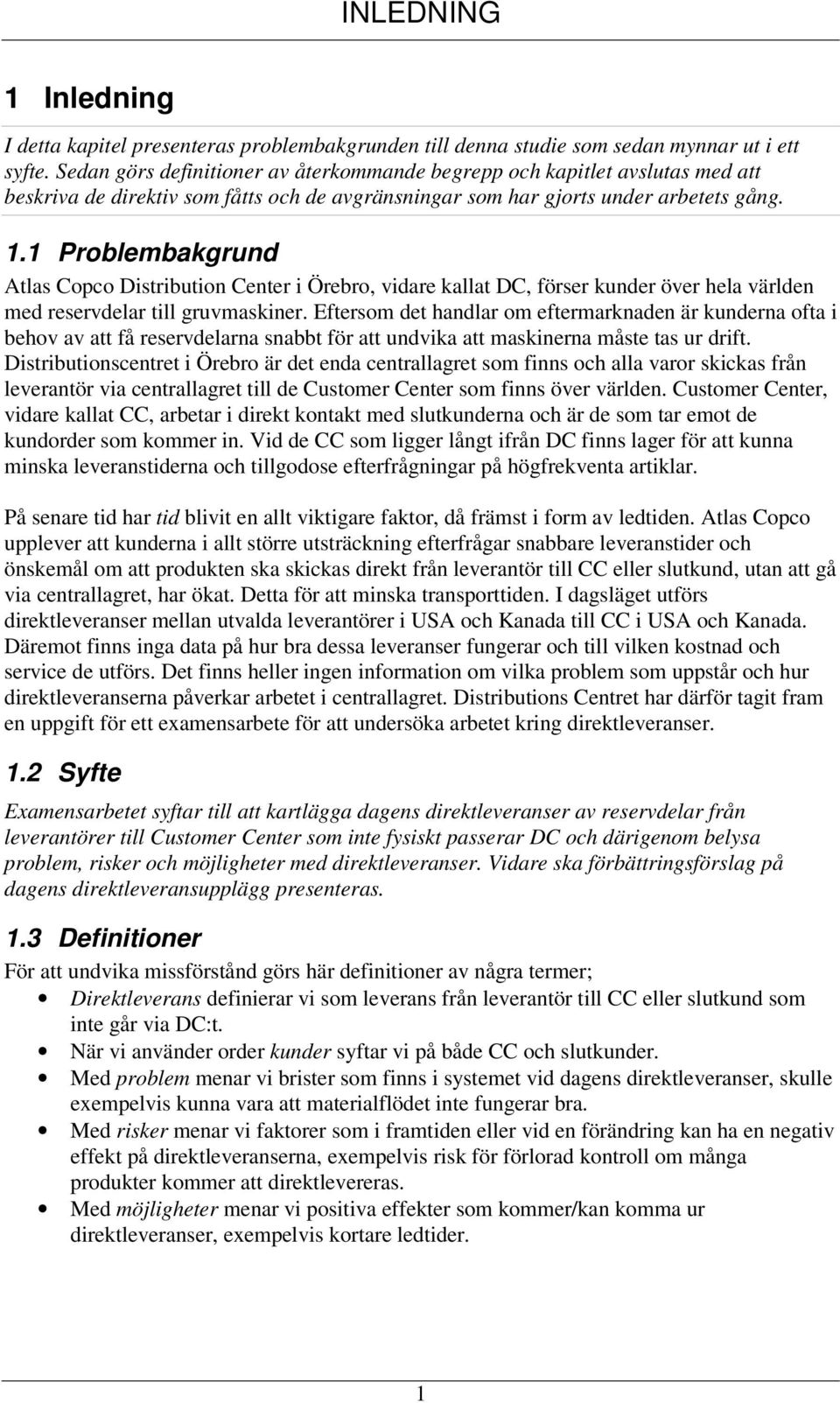 1 Problembakgrund Atlas Copco Distribution Center i Örebro, vidare kallat DC, förser kunder över hela världen med reservdelar till gruvmaskiner.
