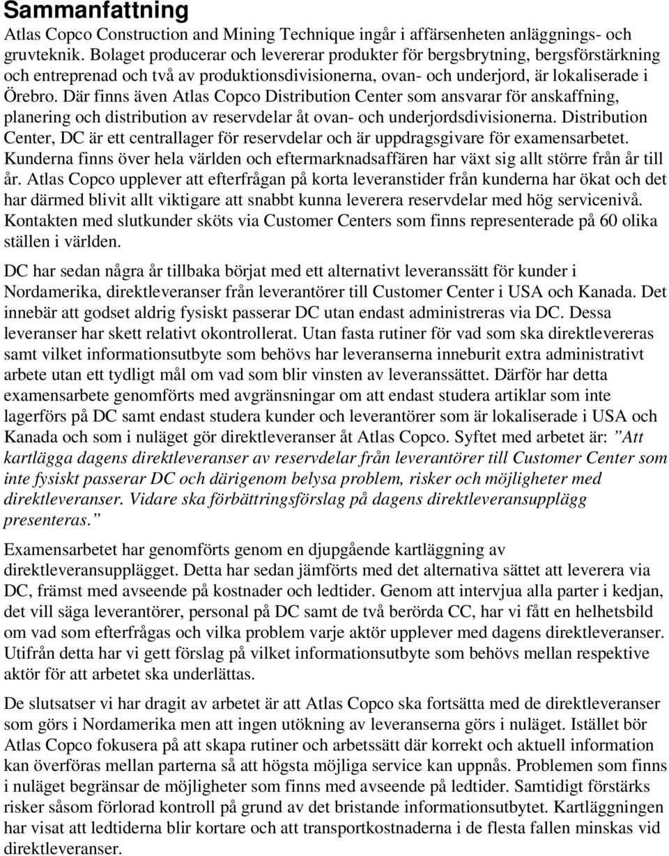 Där finns även Atlas Copco Distribution Center som ansvarar för anskaffning, planering och distribution av reservdelar åt ovan- och underjordsdivisionerna.