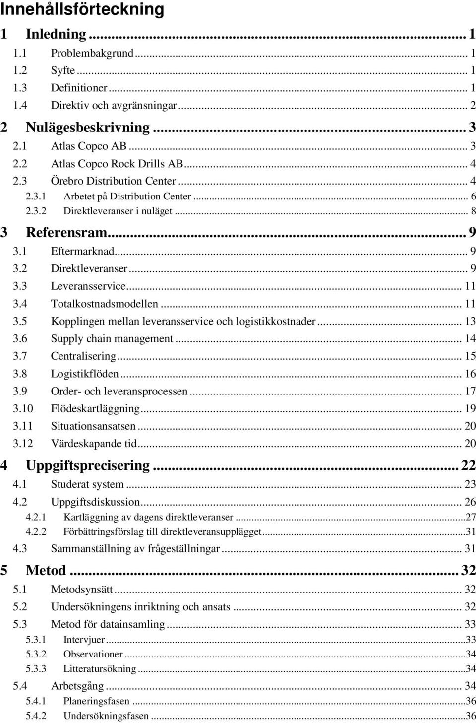 .. 11 3.4 Totalkostnadsmodellen... 11 3.5 Kopplingen mellan leveransservice och logistikkostnader... 13 3.6 Supply chain management... 14 3.7 Centralisering... 15 3.8 Logistikflöden... 16 3.