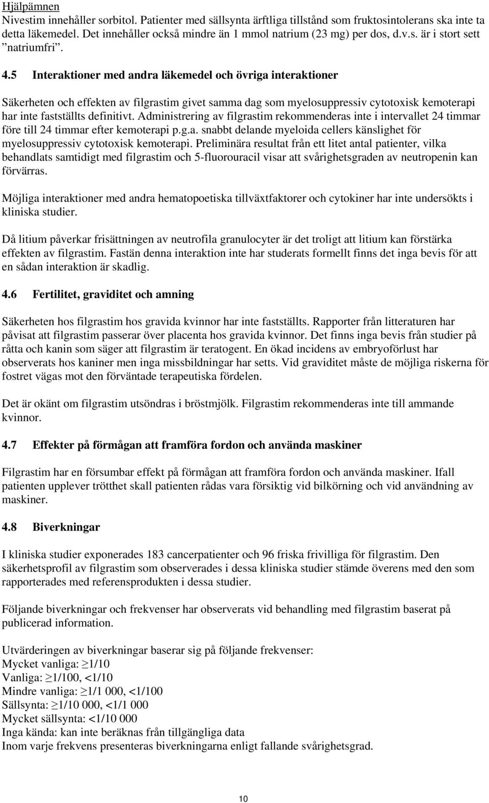 5 Interaktioner med andra läkemedel och övriga interaktioner Säkerheten och effekten av filgrastim givet samma dag som myelosuppressiv cytotoxisk kemoterapi har inte fastställts definitivt.