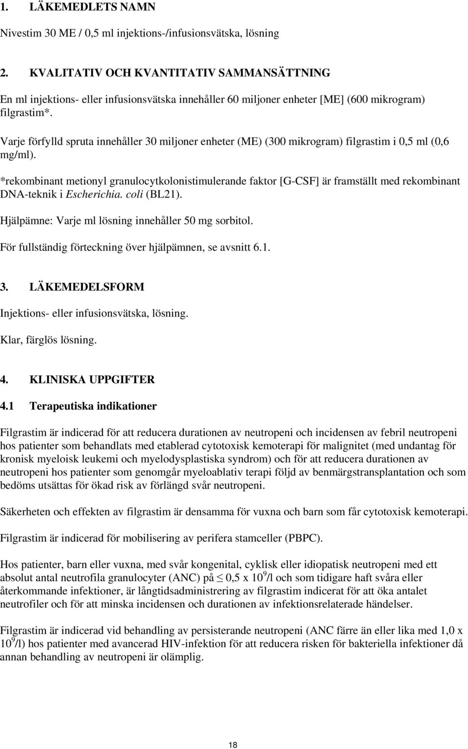 Varje förfylld spruta innehåller 30 miljoner enheter (ME) (300 mikrogram) filgrastim i 0,5 ml (0,6 mg/ml).