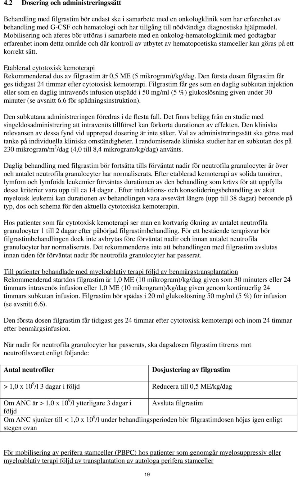 Mobilisering och aferes bör utföras i samarbete med en onkolog-hematologklinik med godtagbar erfarenhet inom detta område och där kontroll av utbytet av hematopoetiska stamceller kan göras på ett