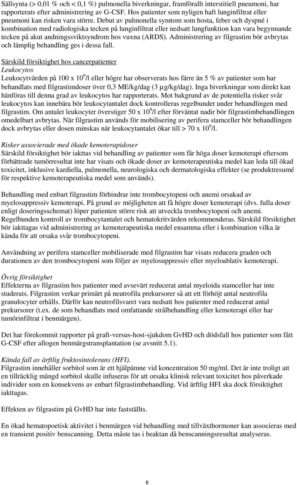 Debut av pulmonella symtom som hosta, feber och dyspné i kombination med radiologiska tecken på lunginfiltrat eller nedsatt lungfunktion kan vara begynnande tecken på akut andningssviktsyndrom hos