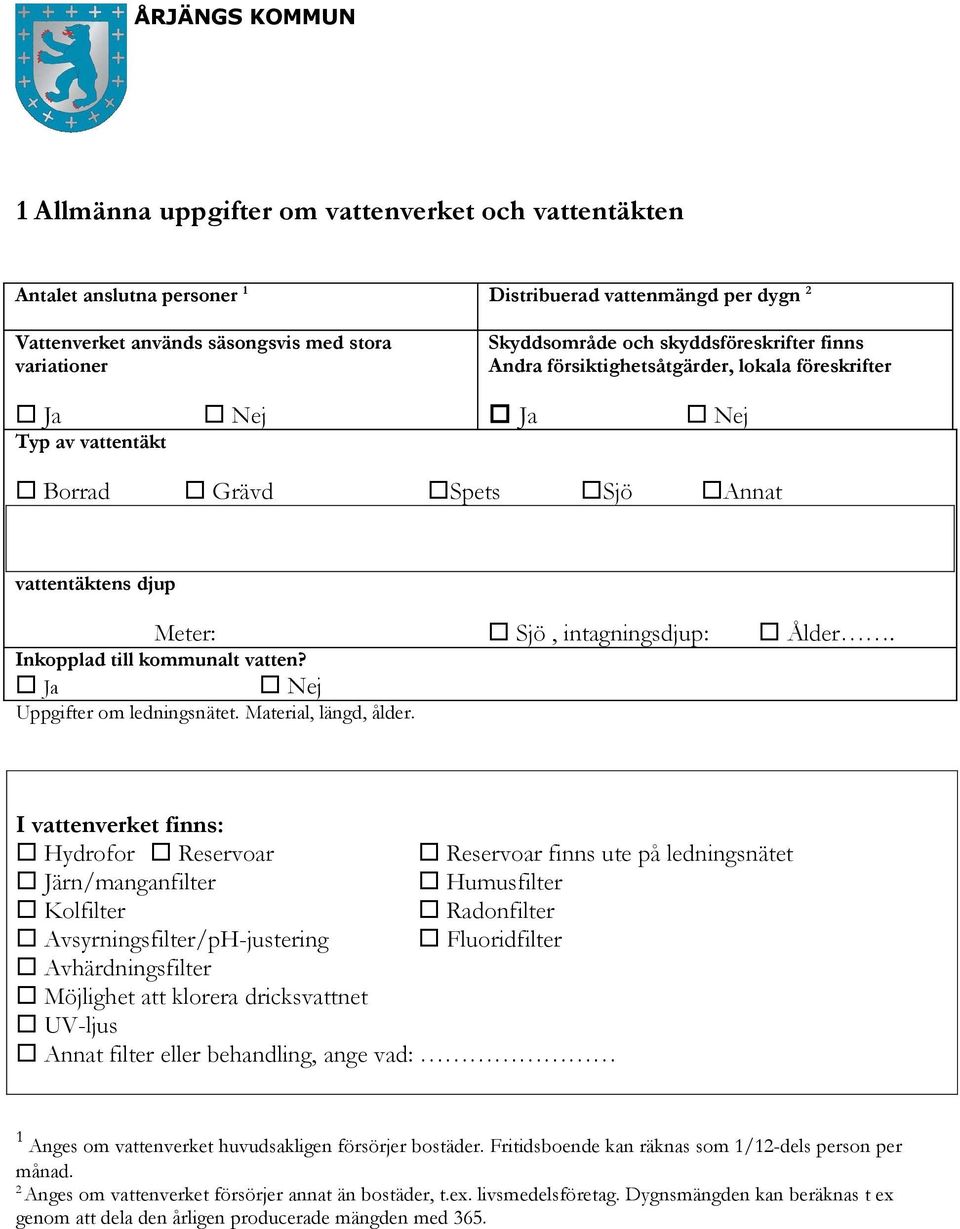 Inkopplad till kommunalt vatten? Ja Nej Uppgifter om ledningsnätet. Material, längd, ålder.