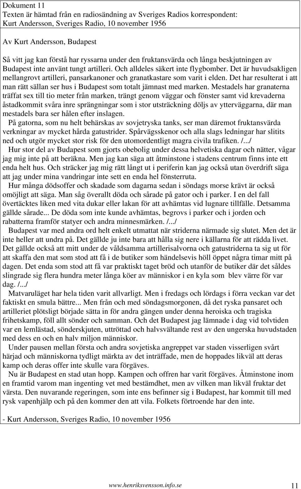 Det är huvudsakligen mellangrovt artilleri, pansarkanoner och granatkastare som varit i elden. Det har resulterat i att man rätt sällan ser hus i Budapest som totalt jämnast med marken.