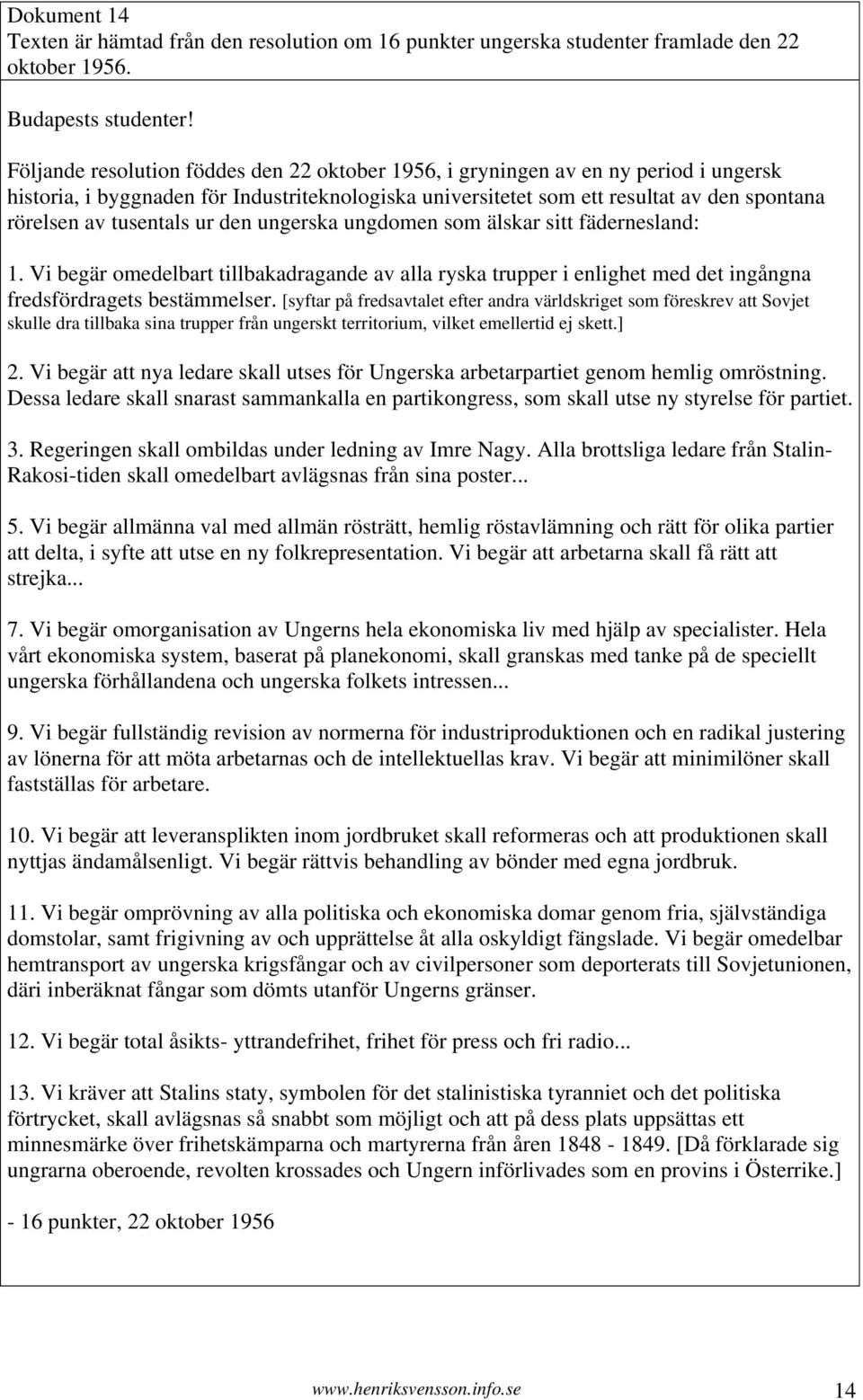 tusentals ur den ungerska ungdomen som älskar sitt fädernesland: 1. Vi begär omedelbart tillbakadragande av alla ryska trupper i enlighet med det ingångna fredsfördragets bestämmelser.