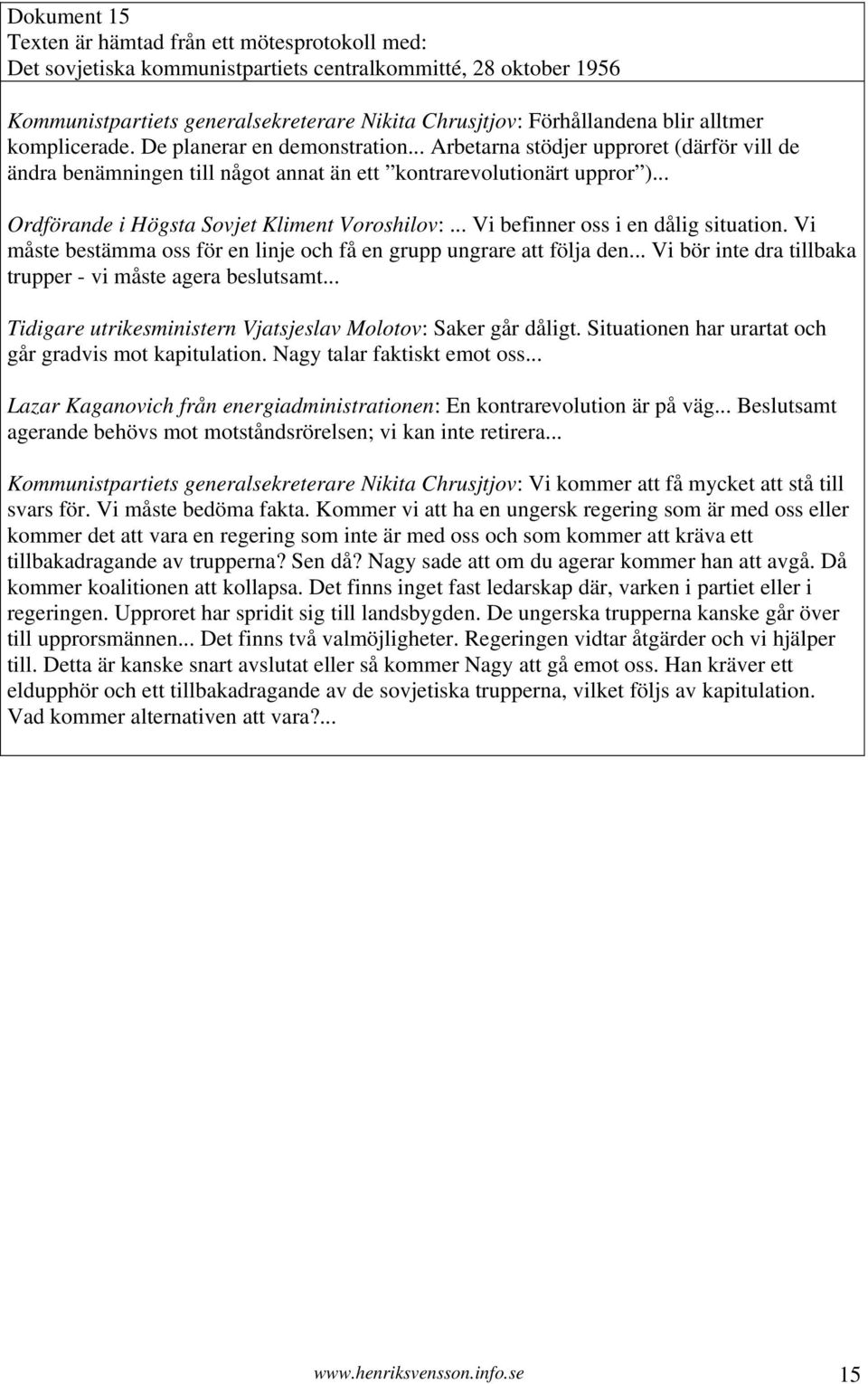 .. Ordförande i Högsta Sovjet Kliment Voroshilov:... Vi befinner oss i en dålig situation. Vi måste bestämma oss för en linje och få en grupp ungrare att följa den.
