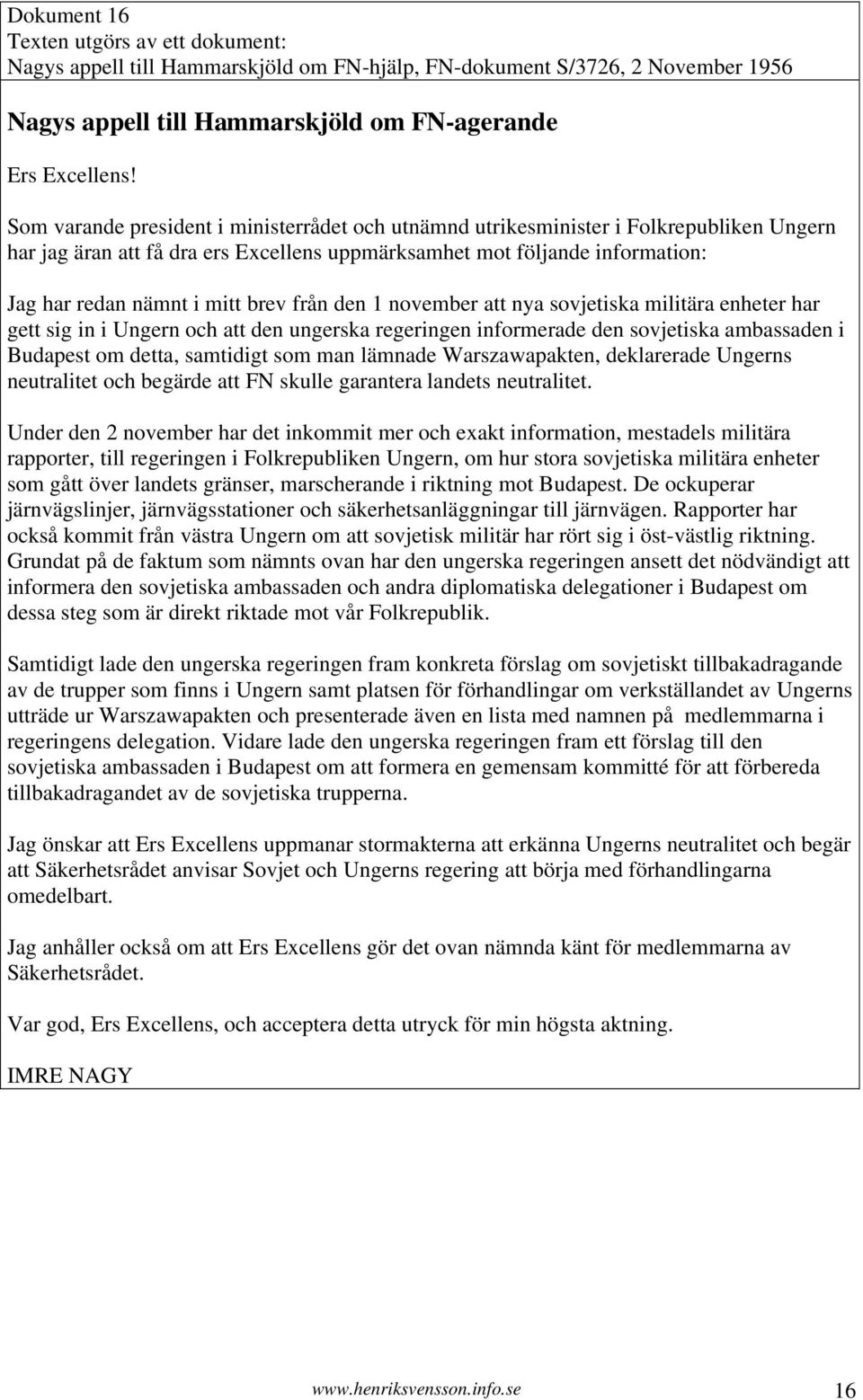 från den 1 november att nya sovjetiska militära enheter har gett sig in i Ungern och att den ungerska regeringen informerade den sovjetiska ambassaden i Budapest om detta, samtidigt som man lämnade
